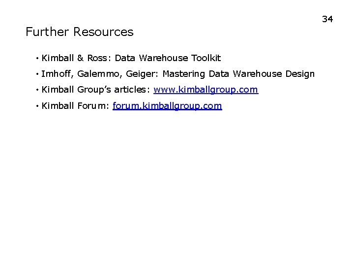 34 Further Resources • Kimball & Ross: Data Warehouse Toolkit • Imhoff, Galemmo, Geiger: