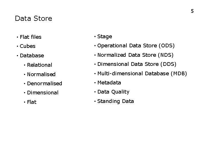 5 Data Store • Flat files • Stage • Cubes • Operational Data Store