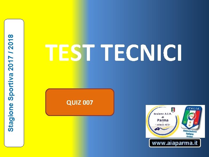 Stagione Sportiva 2017 / 2018 TEST TECNICI QUIZ 007 www. aiaparma. it 