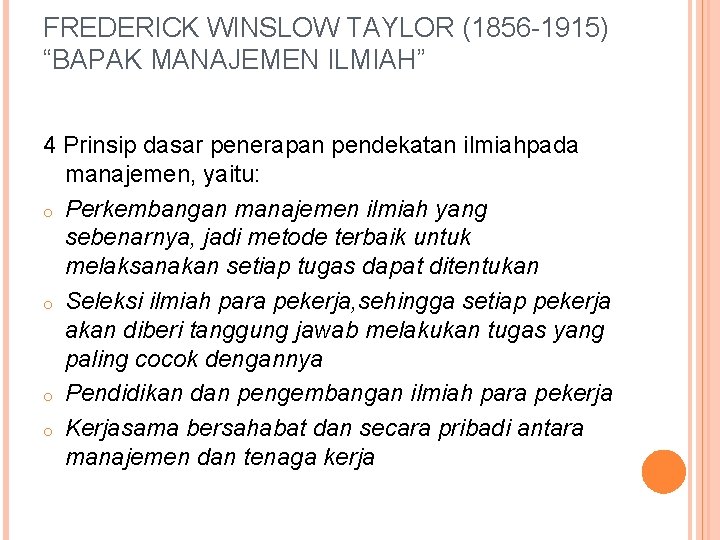 FREDERICK WINSLOW TAYLOR (1856 -1915) “BAPAK MANAJEMEN ILMIAH” 4 Prinsip dasar penerapan pendekatan ilmiahpada