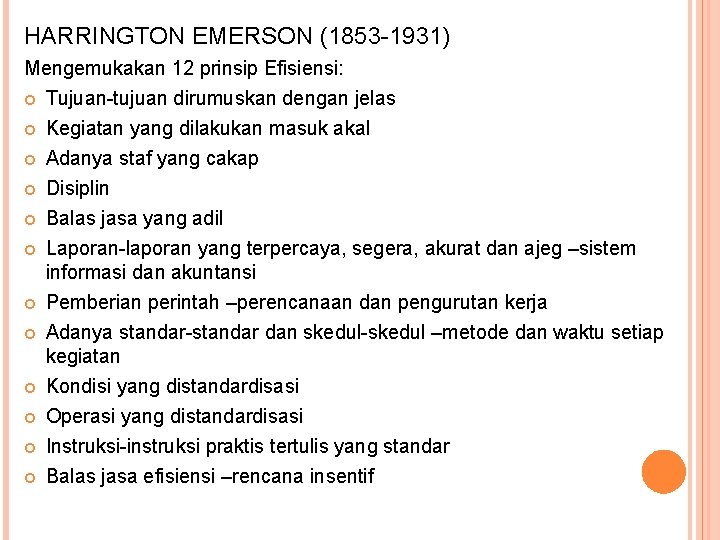 HARRINGTON EMERSON (1853 -1931) Mengemukakan 12 prinsip Efisiensi: Tujuan-tujuan dirumuskan dengan jelas Kegiatan yang