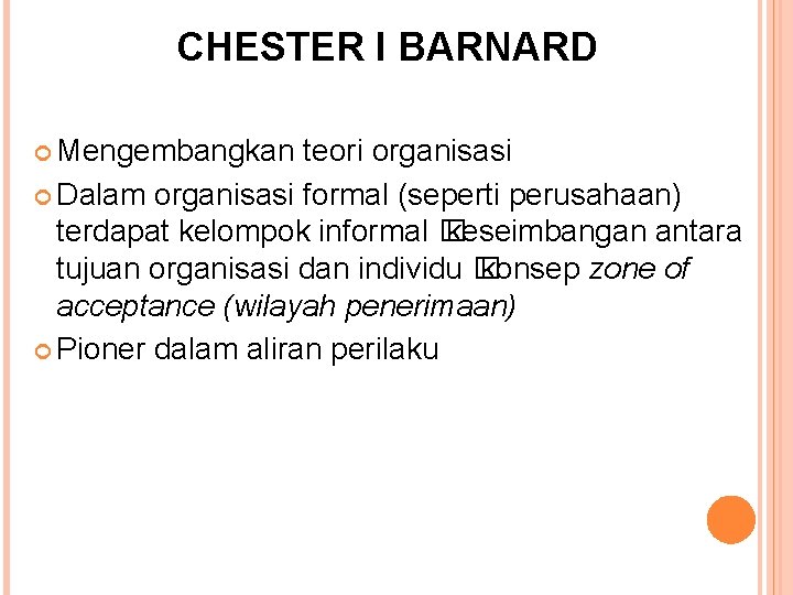 CHESTER I BARNARD Mengembangkan teori organisasi Dalam organisasi formal (seperti perusahaan) terdapat kelompok informal