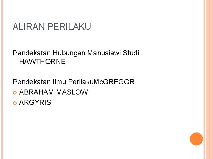 ALIRAN PERILAKU Pendekatan Hubungan Manusiawi Studi HAWTHORNE Pendekatan Ilmu Perilaku. Mc. GREGOR ABRAHAM MASLOW