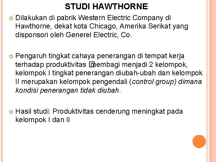 STUDI HAWTHORNE Dilakukan di pabrik Western Electric Company di Hawthorne, dekat kota Chicago, Amerika