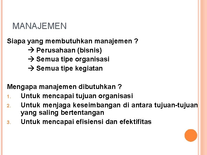 MANAJEMEN Siapa yang membutuhkan manajemen ? Perusahaan (bisnis) Semua tipe organisasi Semua tipe kegiatan