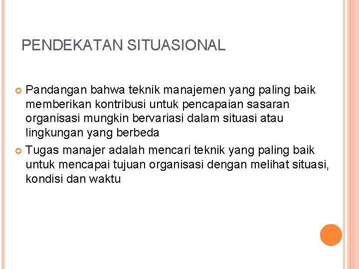 PENDEKATAN SITUASIONAL Pandangan bahwa teknik manajemen yang paling baik memberikan kontribusi untuk pencapaian sasaran