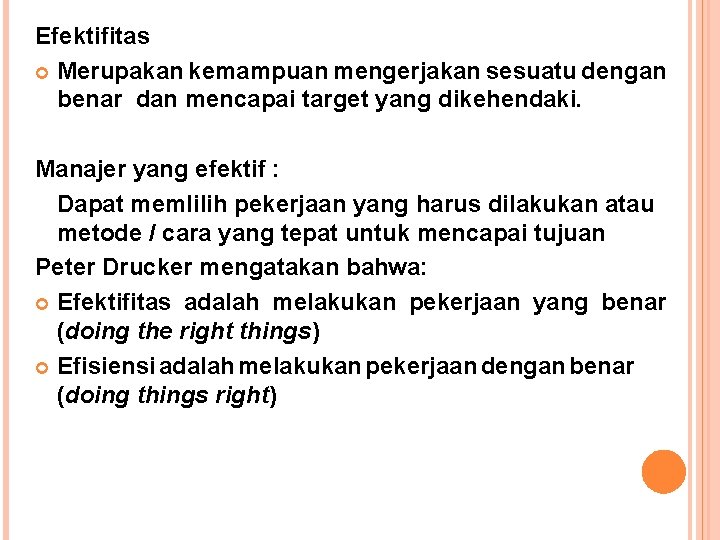 Efektifitas Merupakan kemampuan mengerjakan sesuatu dengan benar dan mencapai target yang dikehendaki. Manajer yang