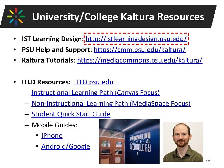 University/College Kaltura Resources • IST Learning Design: http: //istlearningdesign. psu. edu/ • PSU Help