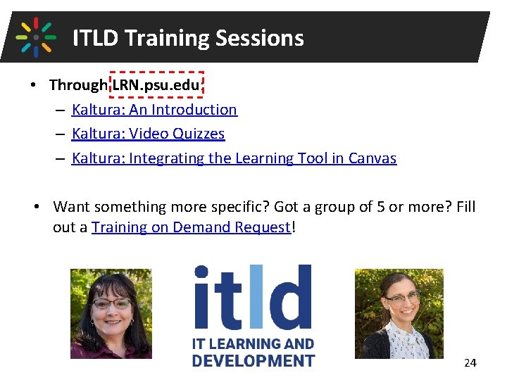 ITLD Training Sessions • Through LRN. psu. edu: – Kaltura: An Introduction – Kaltura: