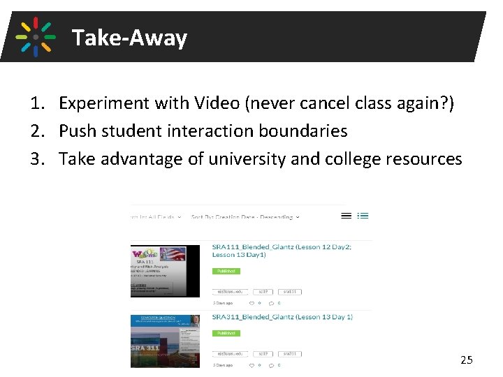 Take-Away 1. Experiment with Video (never cancel class again? ) 2. Push student interaction