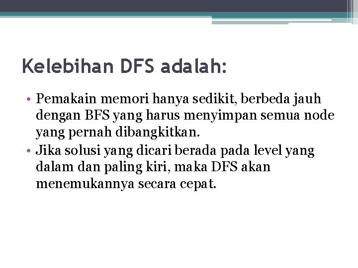 Kelebihan DFS adalah: • Pemakain memori hanya sedikit, berbeda jauh dengan BFS yang harus
