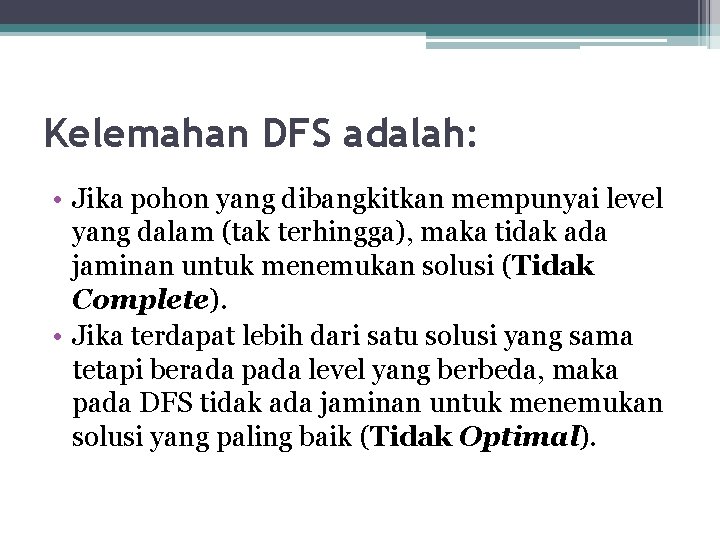 Kelemahan DFS adalah: • Jika pohon yang dibangkitkan mempunyai level yang dalam (tak terhingga),