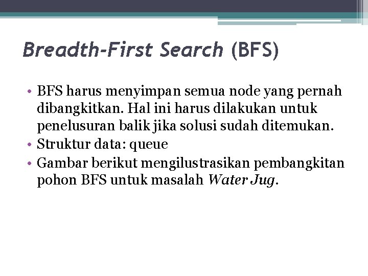 Breadth-First Search (BFS) • BFS harus menyimpan semua node yang pernah dibangkitkan. Hal ini