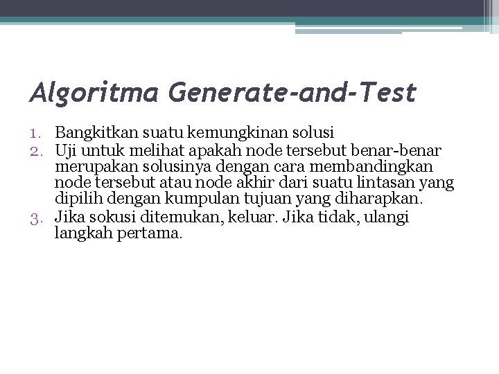 Algoritma Generate-and-Test 1. Bangkitkan suatu kemungkinan solusi 2. Uji untuk melihat apakah node tersebut