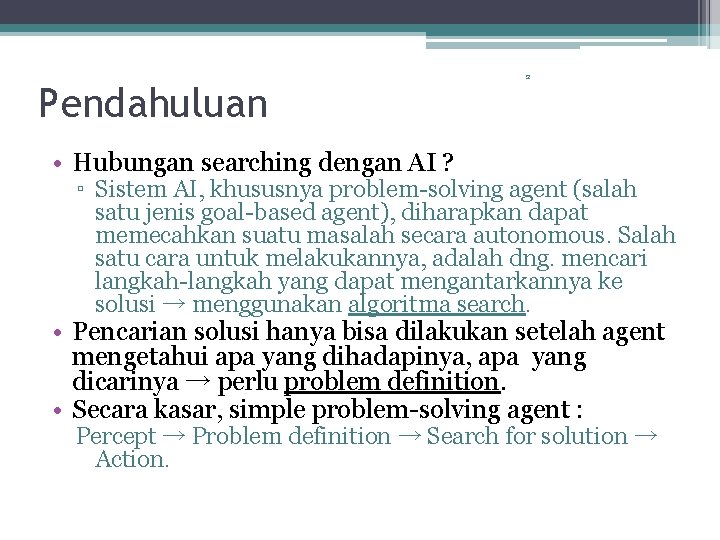 Pendahuluan 2 • Hubungan searching dengan AI ? ▫ Sistem AI, khususnya problem-solving agent