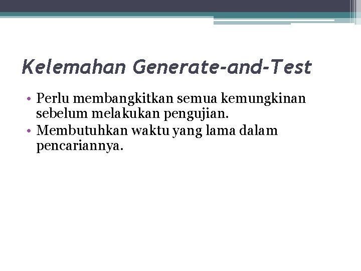 Kelemahan Generate-and-Test • Perlu membangkitkan semua kemungkinan sebelum melakukan pengujian. • Membutuhkan waktu yang