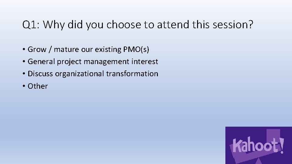 Q 1: Why did you choose to attend this session? • Grow / mature