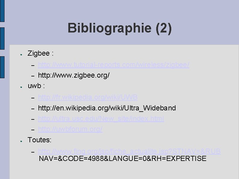 Bibliographie (2) ● Zigbee : ● http: //www. tutorial-reports. com/wireless/zigbee/ – http: //www. zigbee.