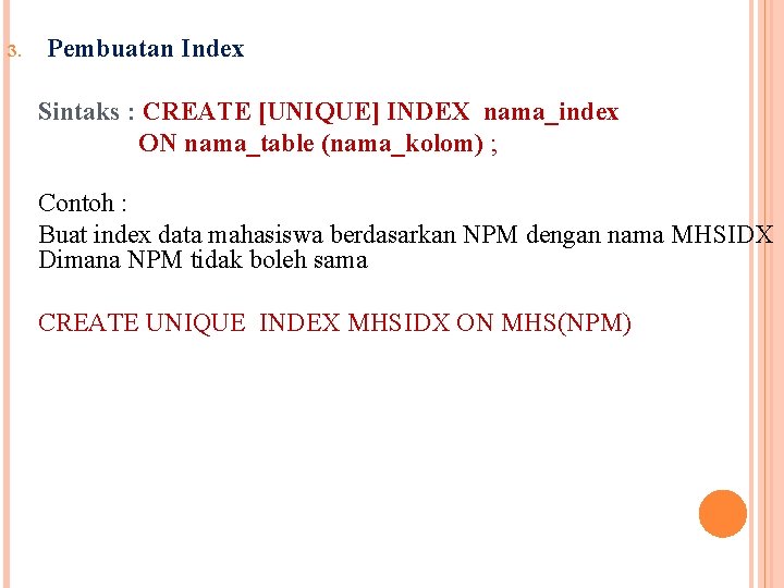 3. Pembuatan Index Sintaks : CREATE [UNIQUE] INDEX nama_index ON nama_table (nama_kolom) ; Contoh