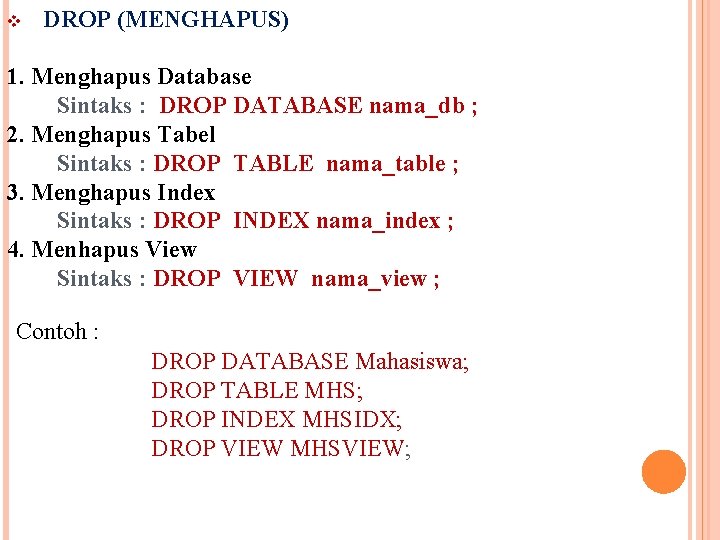 v DROP (MENGHAPUS) 1. Menghapus Database Sintaks : DROP DATABASE nama_db ; 2. Menghapus