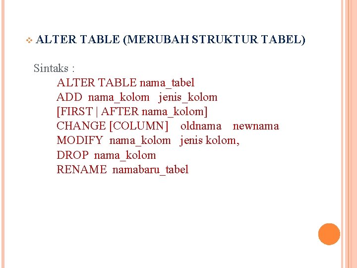 v ALTER TABLE (MERUBAH STRUKTUR TABEL) Sintaks : ALTER TABLE nama_tabel ADD nama_kolom jenis_kolom