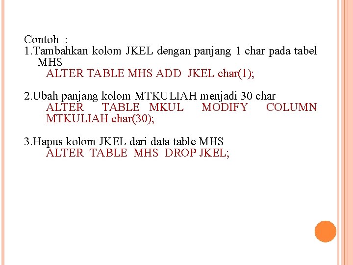 Contoh : 1. Tambahkan kolom JKEL dengan panjang 1 char pada tabel MHS ALTER