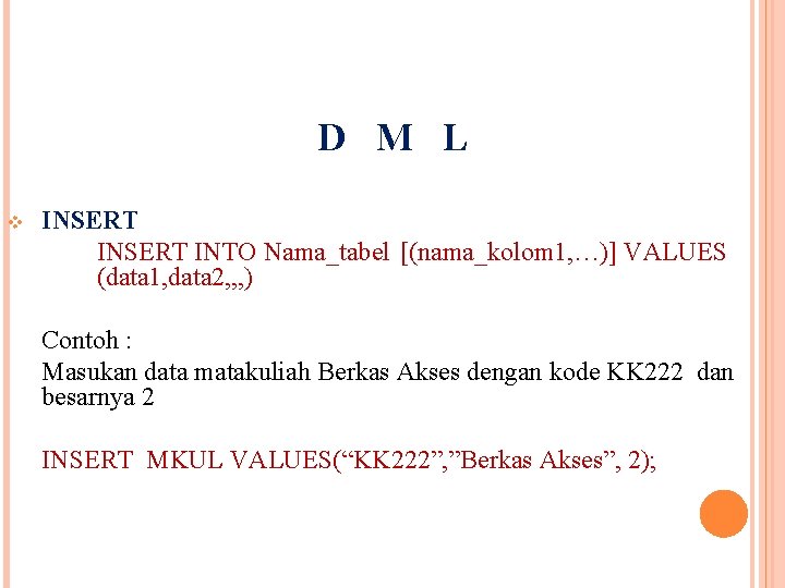 D M L v INSERT INTO Nama_tabel [(nama_kolom 1, …)] VALUES (data 1, data