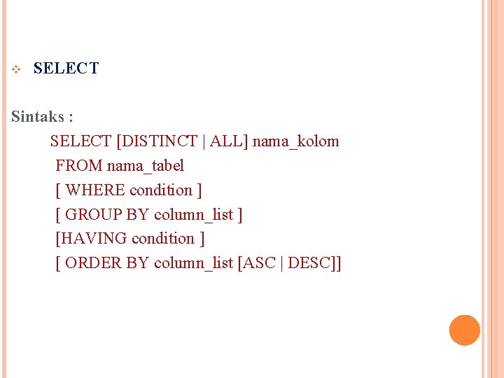 v SELECT Sintaks : SELECT [DISTINCT | ALL] nama_kolom FROM nama_tabel [ WHERE condition
