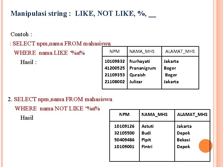 Manipulasi string : LIKE, NOT LIKE, %, __ Contoh : 1. SELECT npm, nama