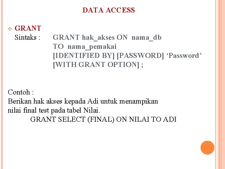 DATA ACCESS v GRANT Sintaks : GRANT hak_akses ON nama_db TO nama_pemakai [IDENTIFIED BY]