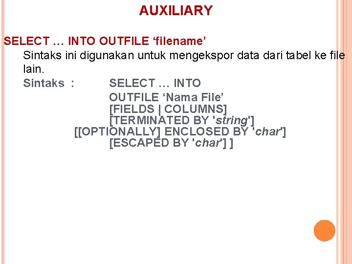 AUXILIARY SELECT … INTO OUTFILE ‘filename’ Sintaks ini digunakan untuk mengekspor data dari tabel