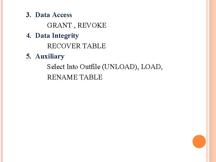 3. Data Access GRANT , REVOKE 4. Data Integrity RECOVER TABLE 5. Auxiliary Select