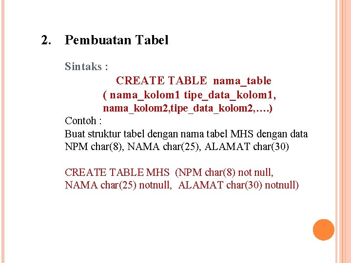 2. Pembuatan Tabel Sintaks : CREATE TABLE nama_table ( nama_kolom 1 tipe_data_kolom 1, nama_kolom