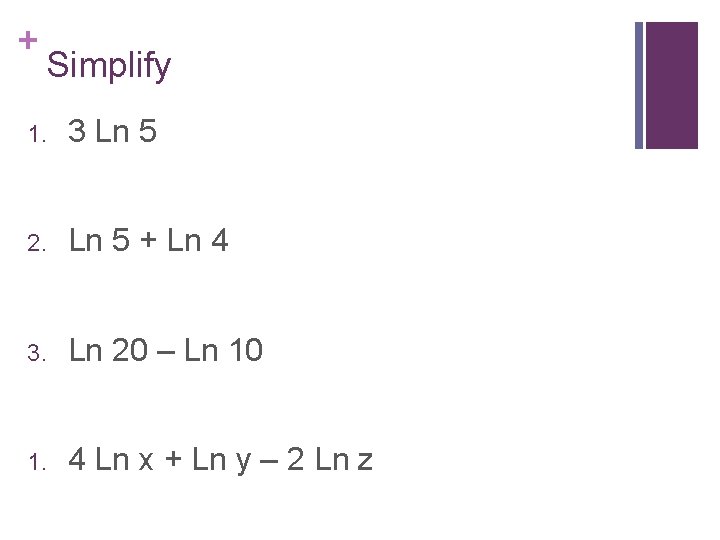 + Simplify 1. 3 Ln 5 2. Ln 5 + Ln 4 3. Ln