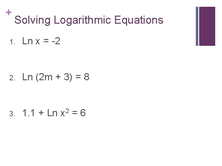 + Solving Logarithmic Equations 1. Ln x = -2 2. Ln (2 m +