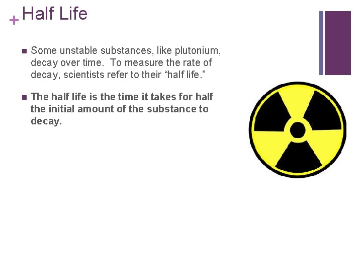 Half Life + n Some unstable substances, like plutonium, decay over time. To measure