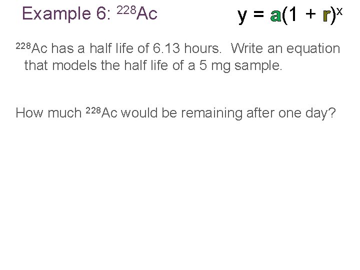 Example 6: 228 Ac y = a(1 + r)x 228 Ac has a half