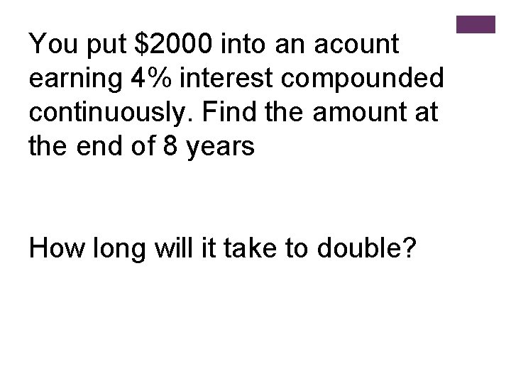 You put $2000 into an acount earning 4% interest compounded continuously. Find the amount