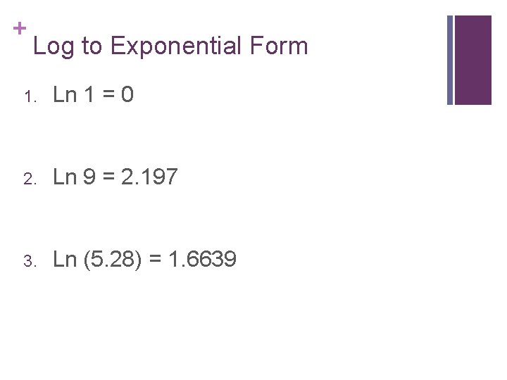 + Log to Exponential Form 1. Ln 1 = 0 2. Ln 9 =