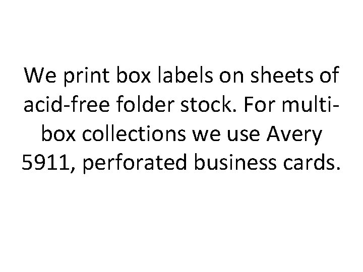 We print box labels on sheets of acid-free folder stock. For multibox collections we