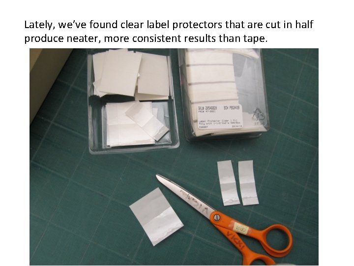 Lately, we’ve found clear label protectors that are cut in half produce neater, more