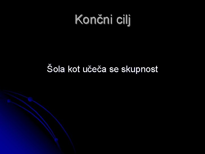 Končni cilj Šola kot učeča se skupnost 