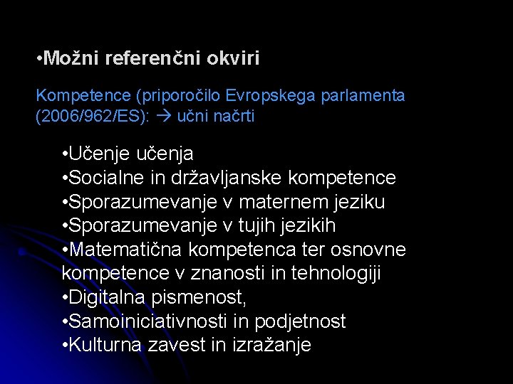  • Možni referenčni okviri Kompetence (priporočilo Evropskega parlamenta (2006/962/ES): učni načrti • Učenje