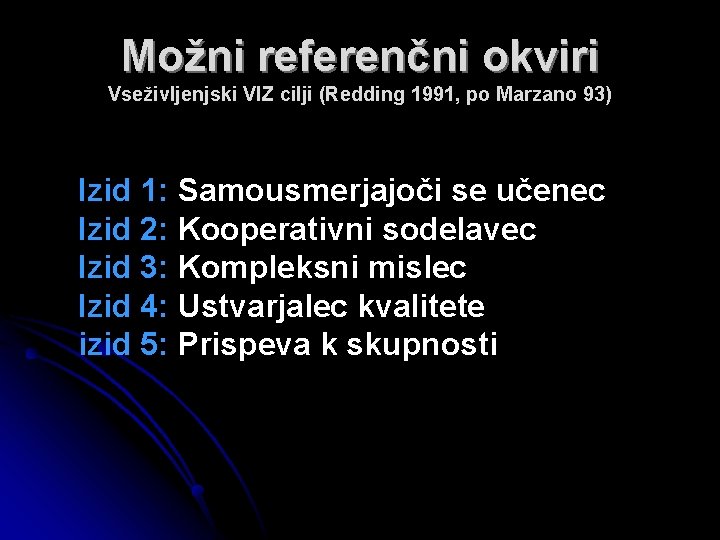 Možni referenčni okviri Vseživljenjski VIZ cilji (Redding 1991, po Marzano 93) Izid 1: Samousmerjajoči