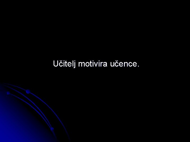 Učitelj motivira učence. 