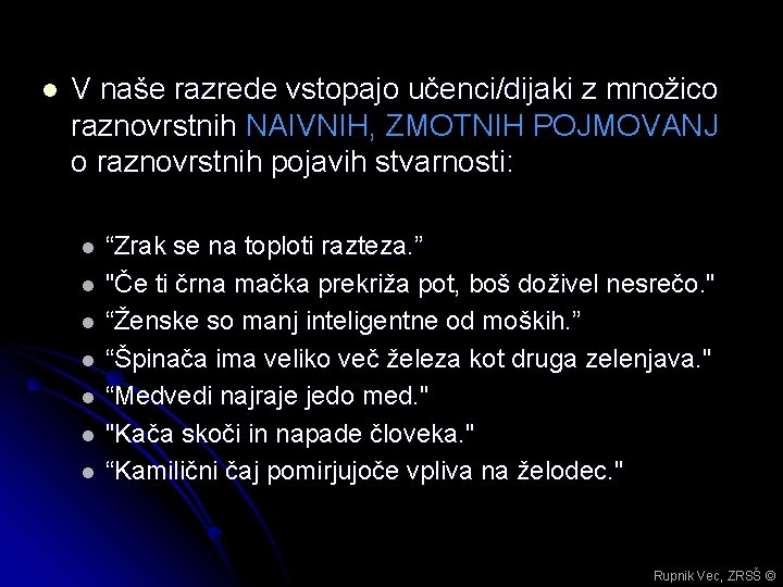 l V naše razrede vstopajo učenci/dijaki z množico raznovrstnih NAIVNIH, ZMOTNIH POJMOVANJ raznovrstnih o