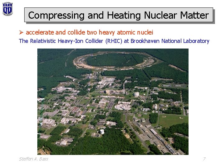 Compressing and Heating Nuclear Matter Ø accelerate and collide two heavy atomic nuclei The