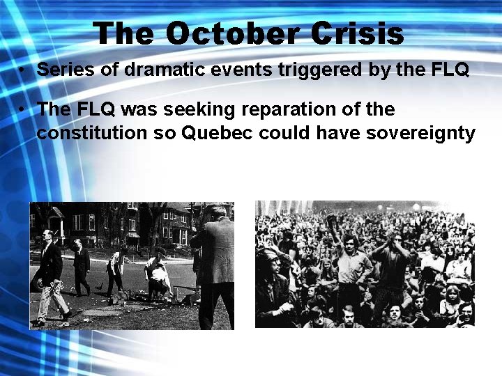 The October Crisis • Series of dramatic events triggered by the FLQ • The