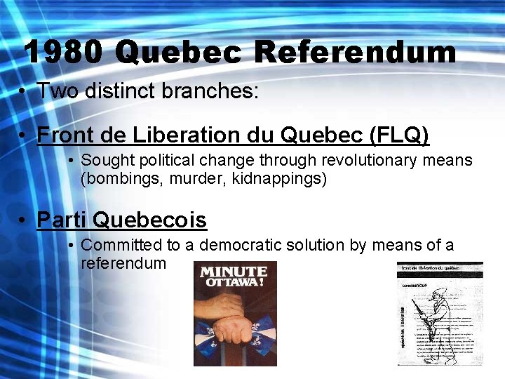 1980 Quebec Referendum • Two distinct branches: • Front de Liberation du Quebec (FLQ)