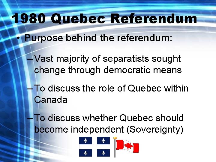 1980 Quebec Referendum • Purpose behind the referendum: – Vast majority of separatists sought